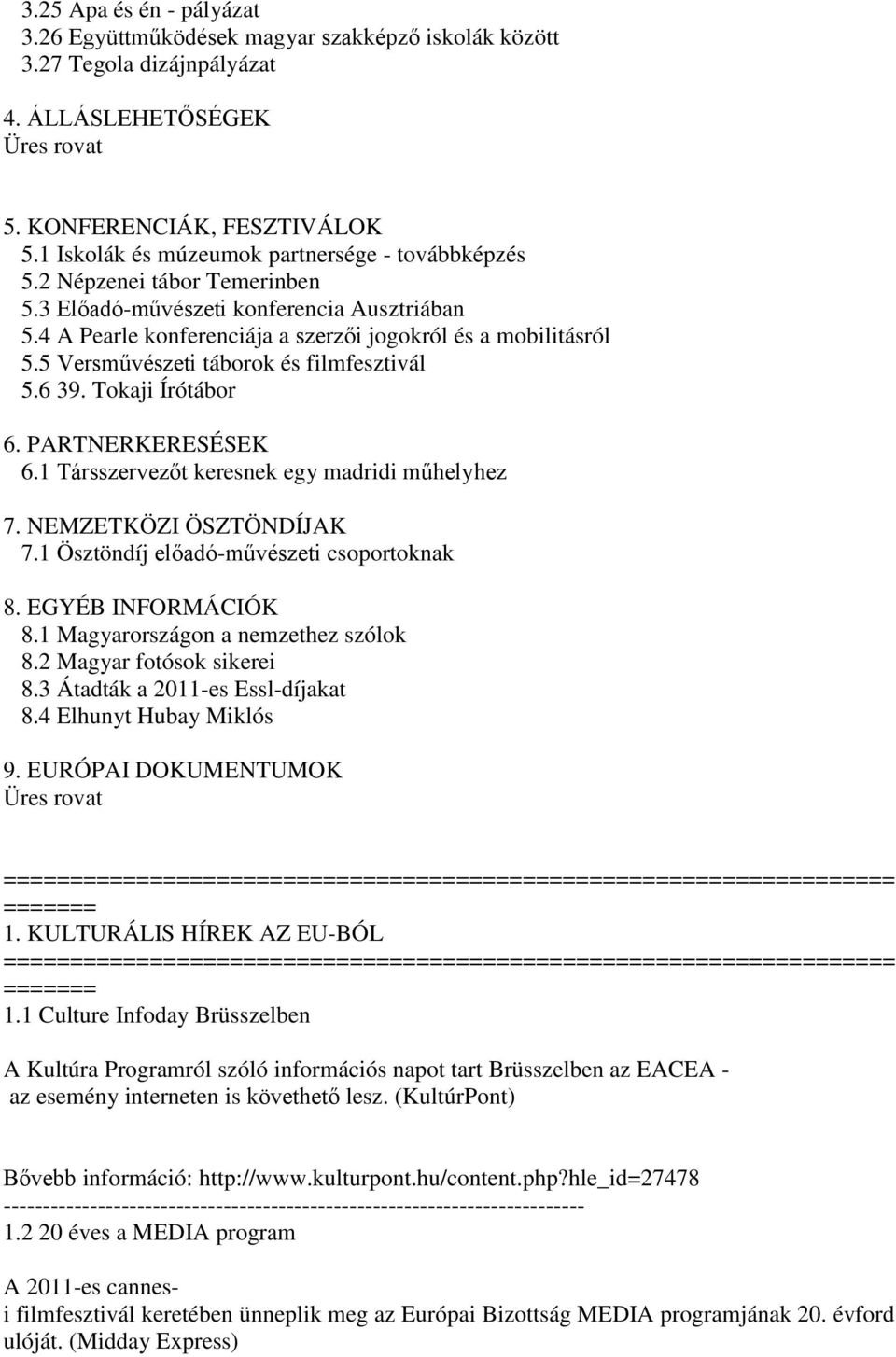 5 Versművészeti táborok és filmfesztivál 5.6 39. Tokaji Írótábor 6. PARTNERKERESÉSEK 6.1 Társszervezőt keresnek egy madridi műhelyhez 7. NEMZETKÖZI ÖSZTÖNDÍJAK 7.