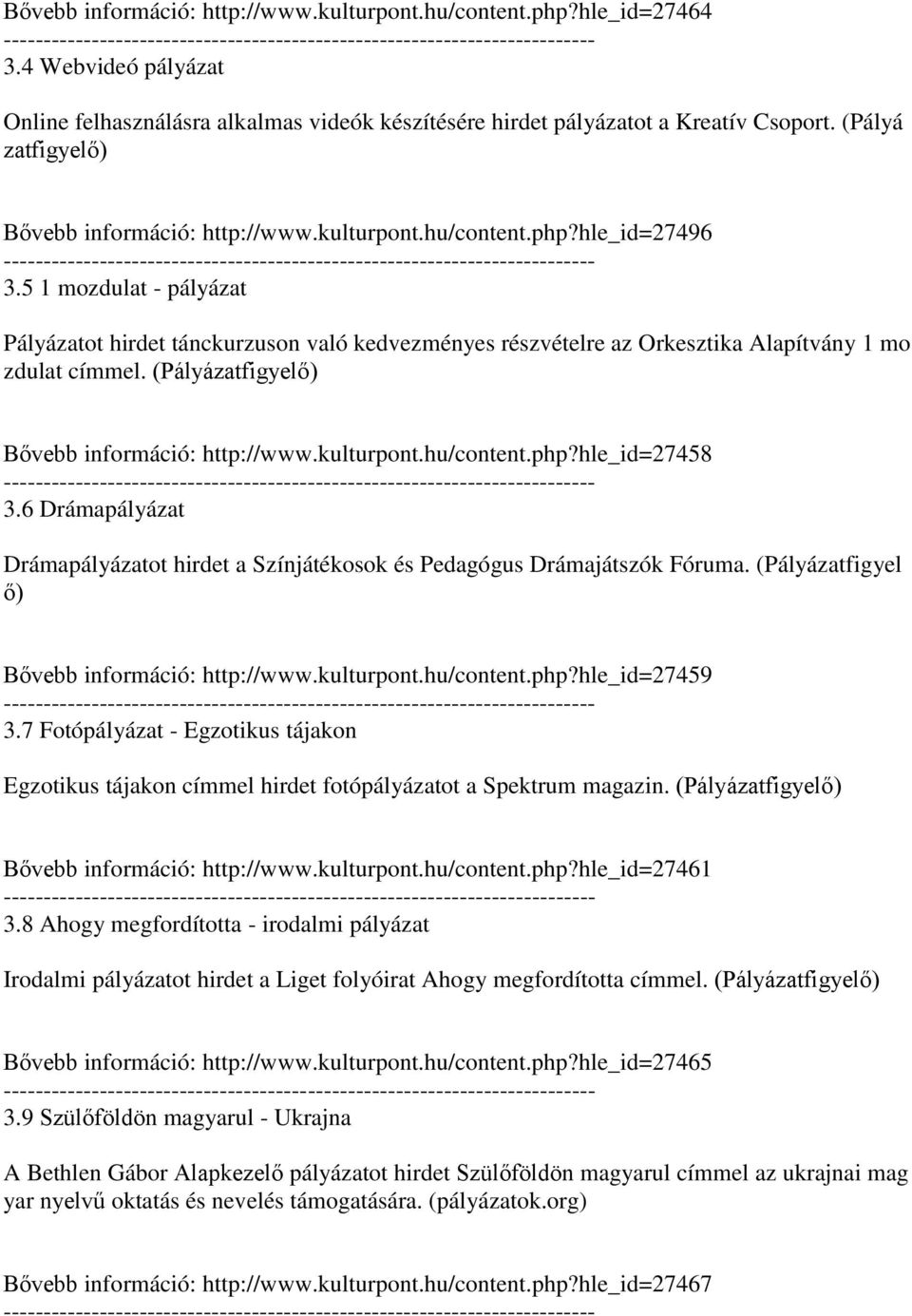 5 1 mozdulat - pályázat Pályázatot hirdet tánckurzuson való kedvezményes részvételre az Orkesztika Alapítvány 1 mo zdulat címmel. (Pályázatfigyelő) Bővebb információ: http://www.kulturpont.hu/content.