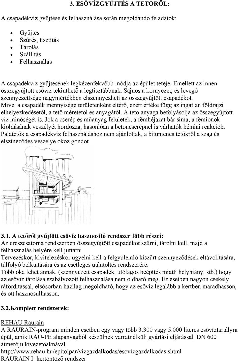 Mivel a csapadék mennyisége területenként eltérő, ezért értéke függ az ingatlan földrajzi elhelyezkedésétől, a tető méretétől és anyagától.