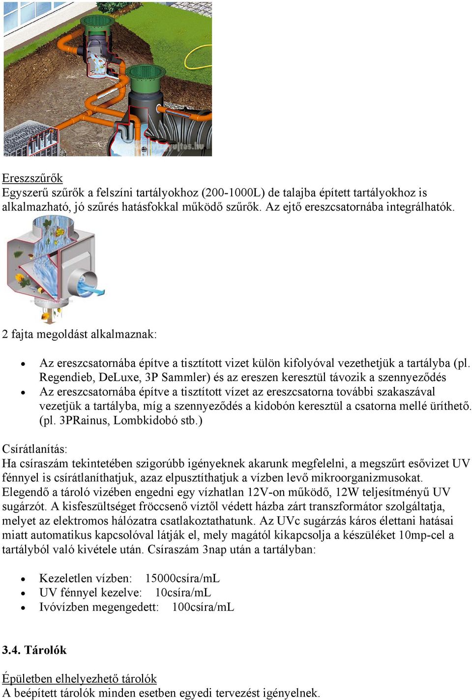 Regendieb, DeLuxe, 3P Sammler) és az ereszen keresztül távozik a szennyeződés Az ereszcsatornába építve a tisztított vízet az ereszcsatorna további szakaszával vezetjük a tartályba, míg a