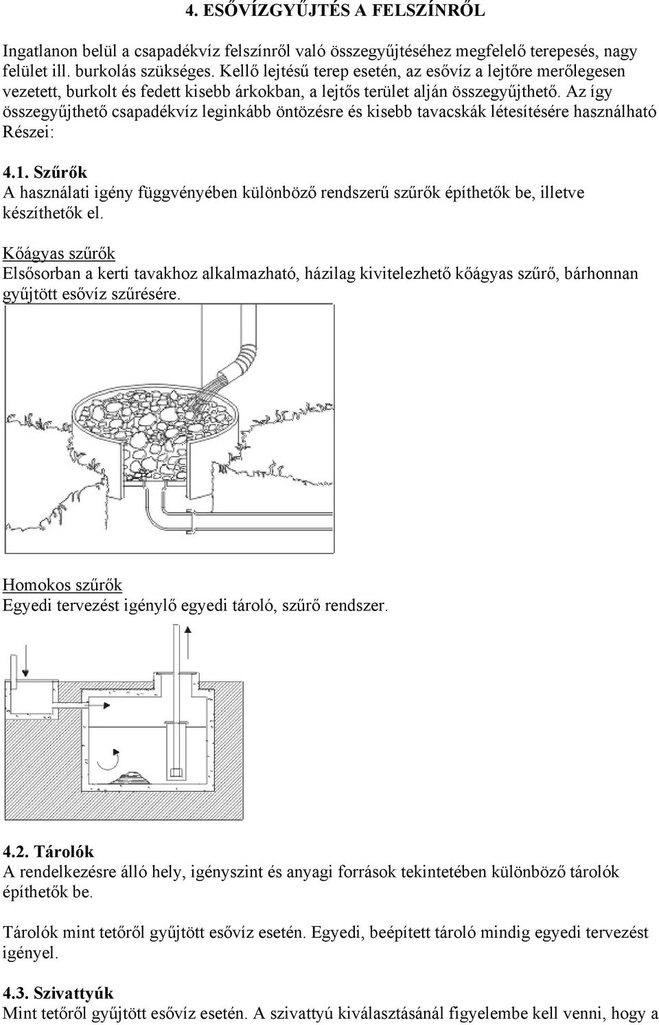 Az így összegyűjthető csapadékvíz leginkább öntözésre és kisebb tavacskák létesítésére használható Részei: 4.1.