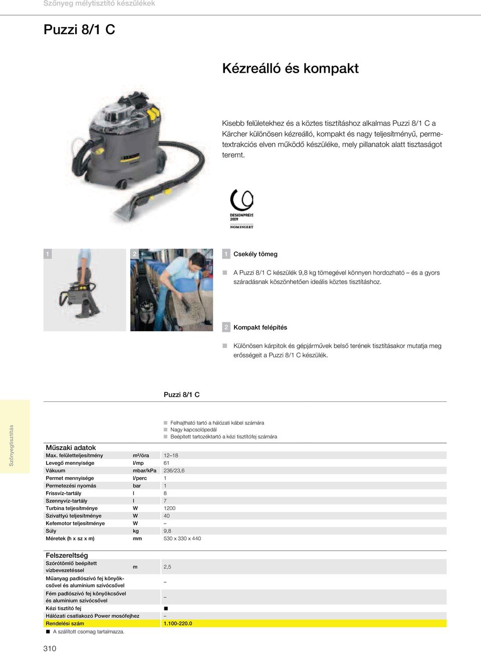 Kompakt felépítés Különösen kárpitok és gépjárművek belső terének tisztításakor mutatja meg erősségeit a Puzzi 8/ C készülék. Puzzi 8/ C Max.