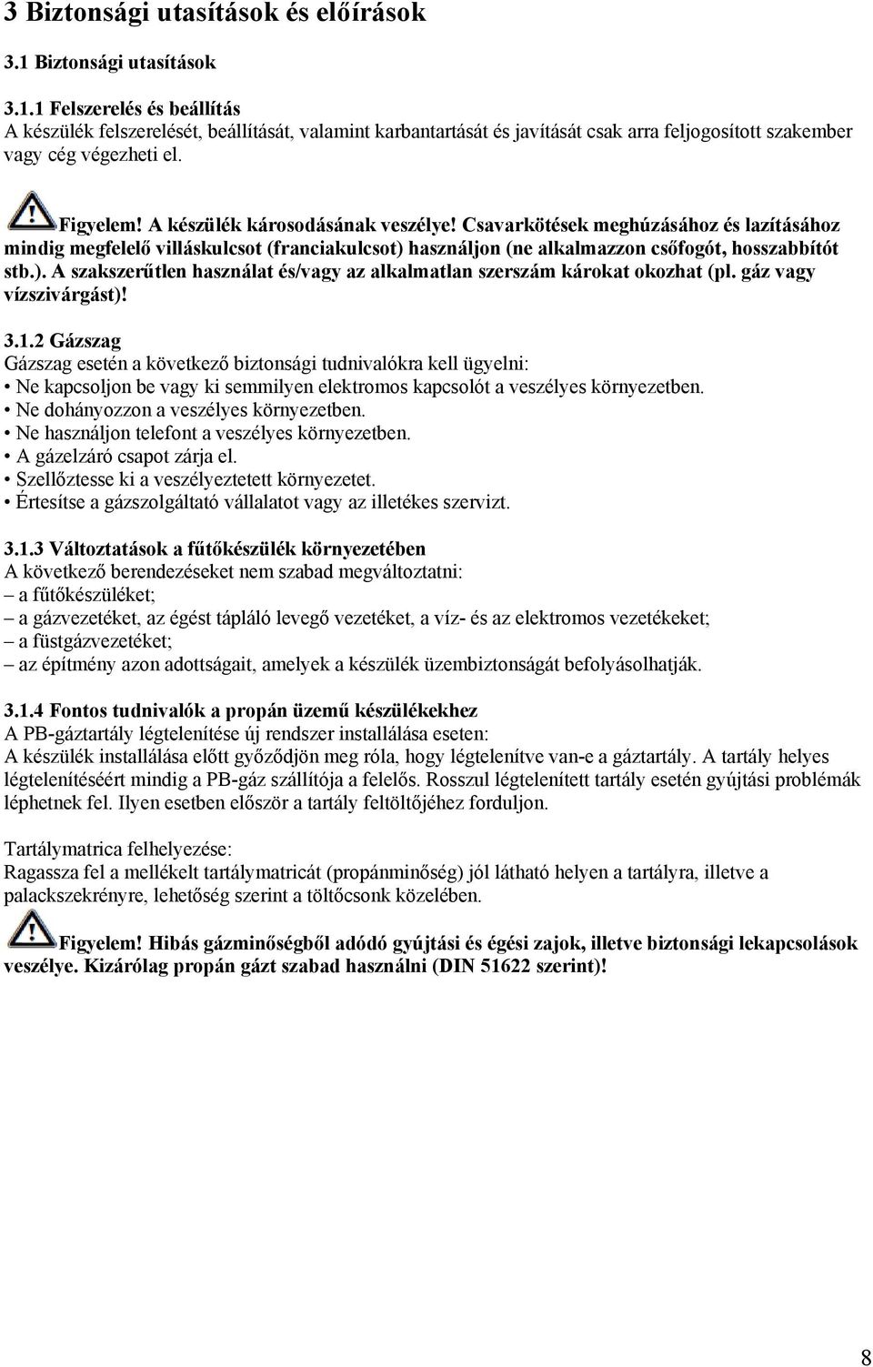 használjon (ne alkalmazzon csőfogót, hosszabbítót stb.). A szakszerűtlen használat és/vagy az alkalmatlan szerszám károkat okozhat (pl. gáz vagy vízszivárgást)! 3.1.