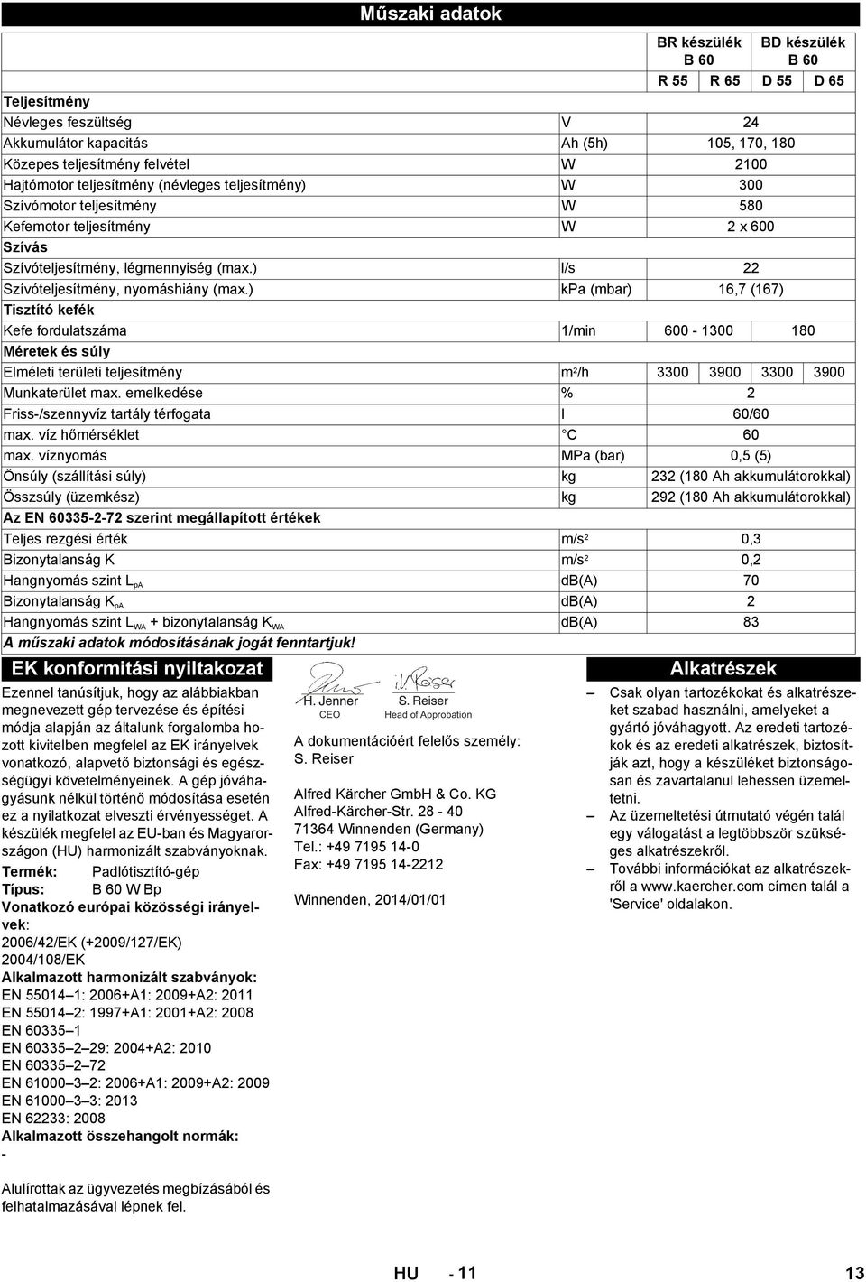 : +49 7195 14-0 Fax: +49 7195 14-2212 Winnenden, 2014/01/01 BR készülék B 60 BD készülék B 60 R 55 R 65 D 55 D 65 Teljesítmény Névleges feszültség V 24 Akkumulátor kapacitás Ah (5h) 105, 170, 180