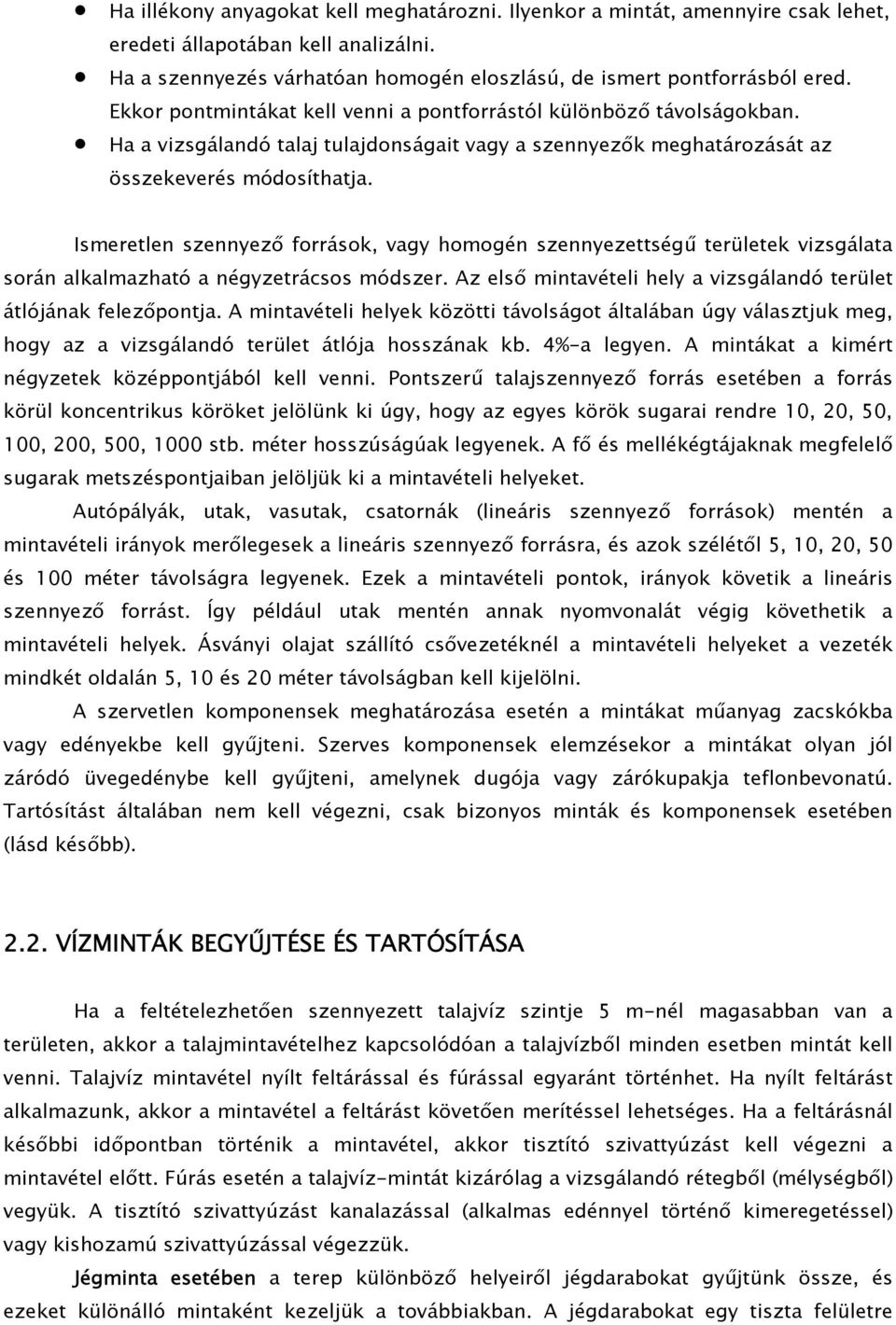 Ismeretlen szennyező források, vagy homogén szennyezettségű területek vizsgálata során alkalmazható a négyzetrácsos módszer. Az első mintavételi hely a vizsgálandó terület átlójának felezőpontja.