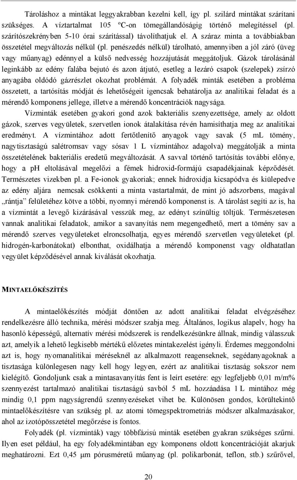 penészedés nélkül) tárolható, amennyiben a jól záró (üveg vagy műanyag) edénnyel a külső nedvesség hozzájutását meggátoljuk.