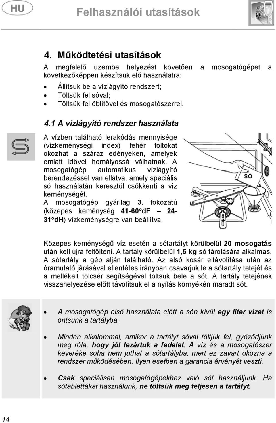 1 A vízlágyító rendszer használata A vízben található lerakódás mennyisége (vízkeménységi index) fehér foltokat okozhat a száraz edényeken, amelyek emiatt idővel homályossá válhatnak.