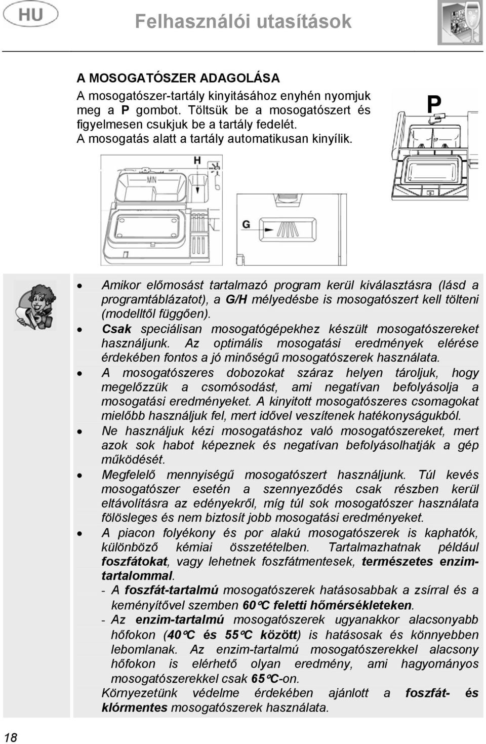 Amikor előmosást tartalmazó program kerül kiválasztásra (lásd a programtáblázatot), a G/H mélyedésbe is mosogatószert kell tölteni (modelltől függően).