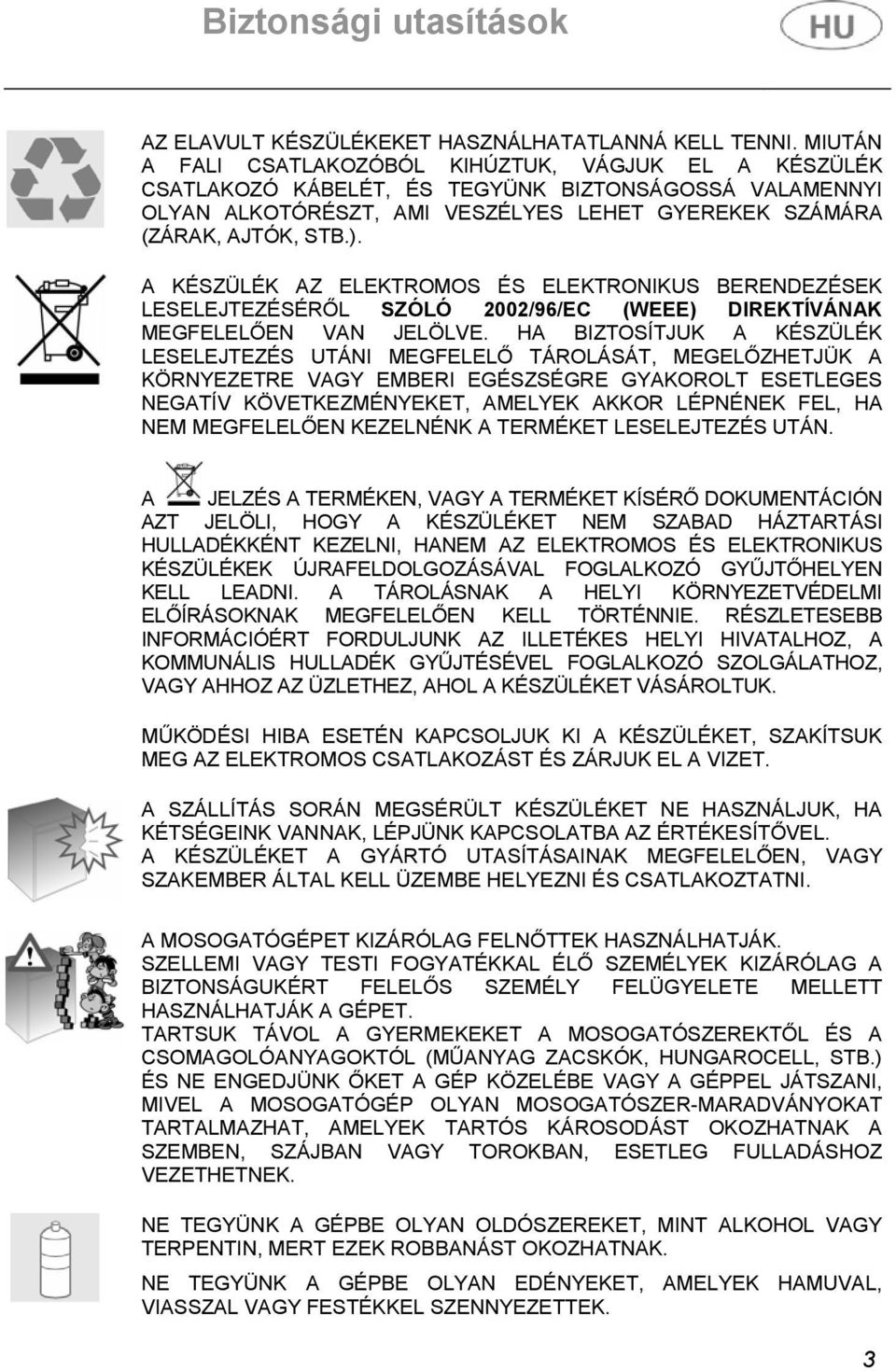 A KÉSZÜLÉK AZ ELEKTROMOS ÉS ELEKTRONIKUS BERENDEZÉSEK LESELEJTEZÉSÉRŐL SZÓLÓ 2002/96/EC (WEEE) DIREKTÍVÁNAK MEGFELELŐEN VAN JELÖLVE.