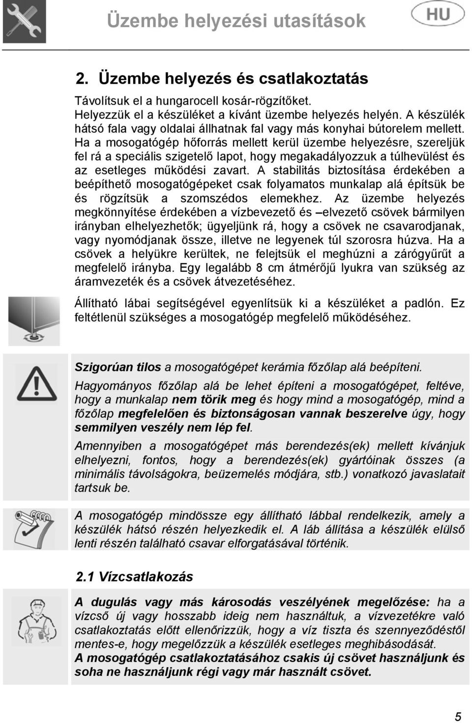 Ha a mosogatógép hőforrás mellett kerül üzembe helyezésre, szereljük fel rá a speciális szigetelő lapot, hogy megakadályozzuk a túlhevülést és az esetleges működési zavart.