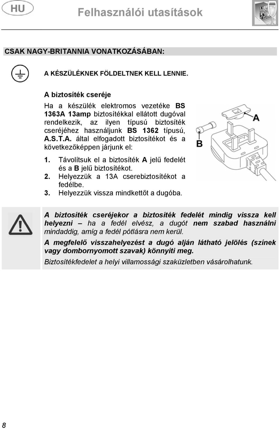 Távolítsuk el a biztosíték A jelű fedelét és a B jelű biztosítékot. 2. Helyezzük a 13A cserebiztosítékot a fedélbe. 3. Helyezzük vissza mindkettőt a dugóba.