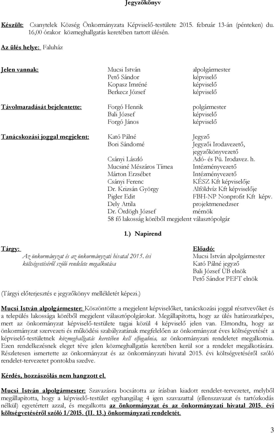 Jegyző Bori Sándorné Jegyzői Irodavezető, jegyzőkönyvezető Csányi László Adó- és Pü. Irodavez. h. Mucsiné Mészáros Tímea Intézményvezető Márton Erzsébet Intézményvezető Csányi Ferenc KÉSZ Kft je Dr.