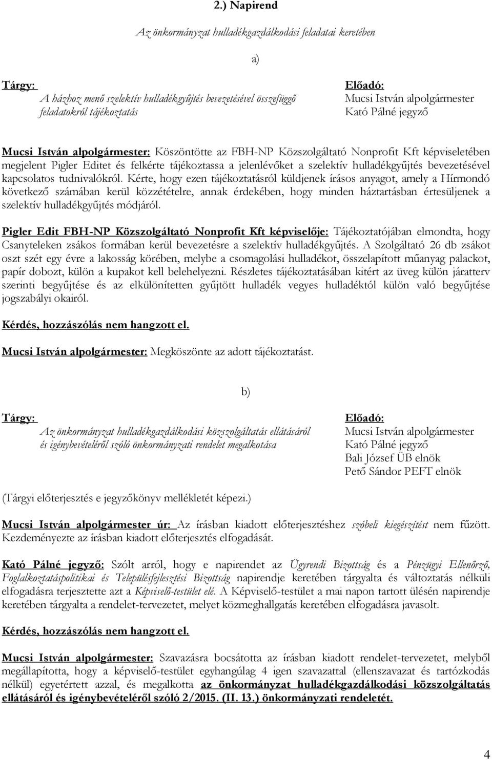 Kérte, hogy ezen tájékoztatásról küldjenek írásos anyagot, amely a Hírmondó következő számában kerül közzétételre, annak érdekében, hogy minden háztartásban értesüljenek a szelektív hulladékgyűjtés