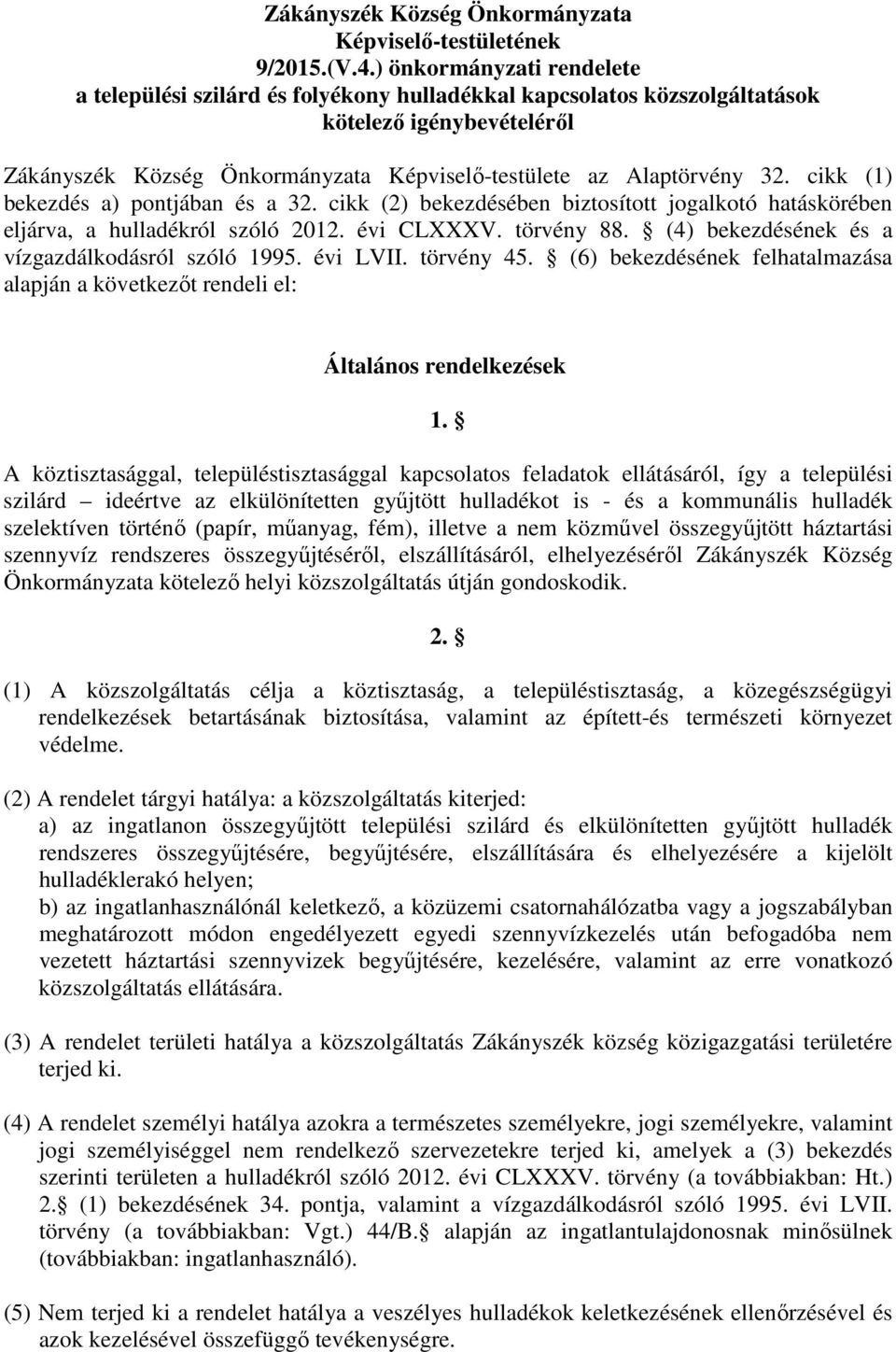 cikk (1) bekezdés a) pontjában és a 32. cikk (2) bekezdésében biztosított jogalkotó hatáskörében eljárva, a hulladékról szóló 2012. évi CLXXXV. törvény 88.