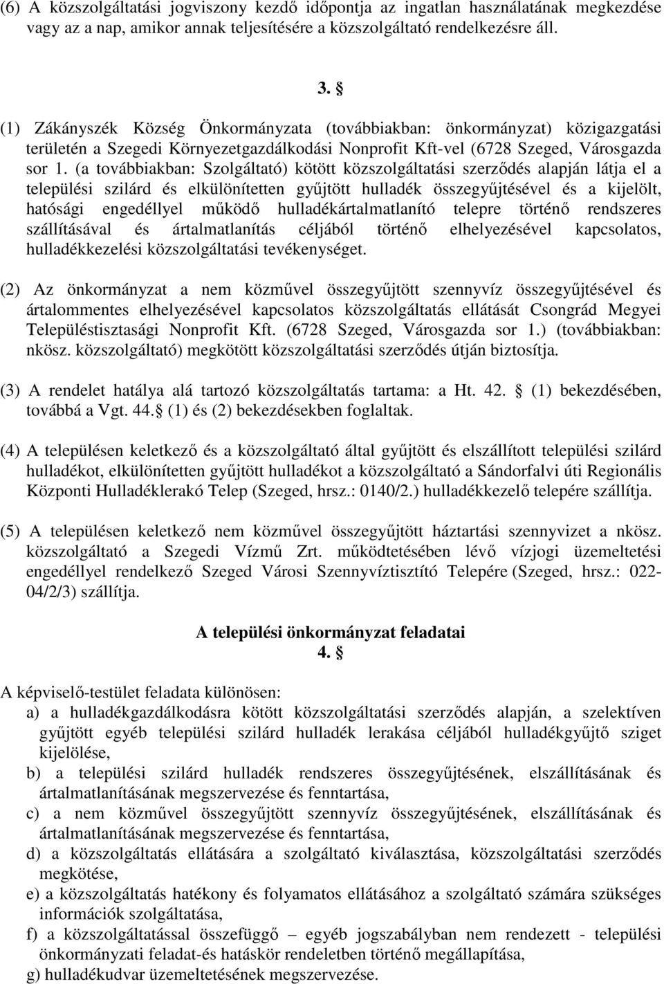 (a továbbiakban: Szolgáltató) kötött közszolgáltatási szerződés alapján látja el a települési szilárd és elkülönítetten gyűjtött hulladék összegyűjtésével és a kijelölt, hatósági engedéllyel működő