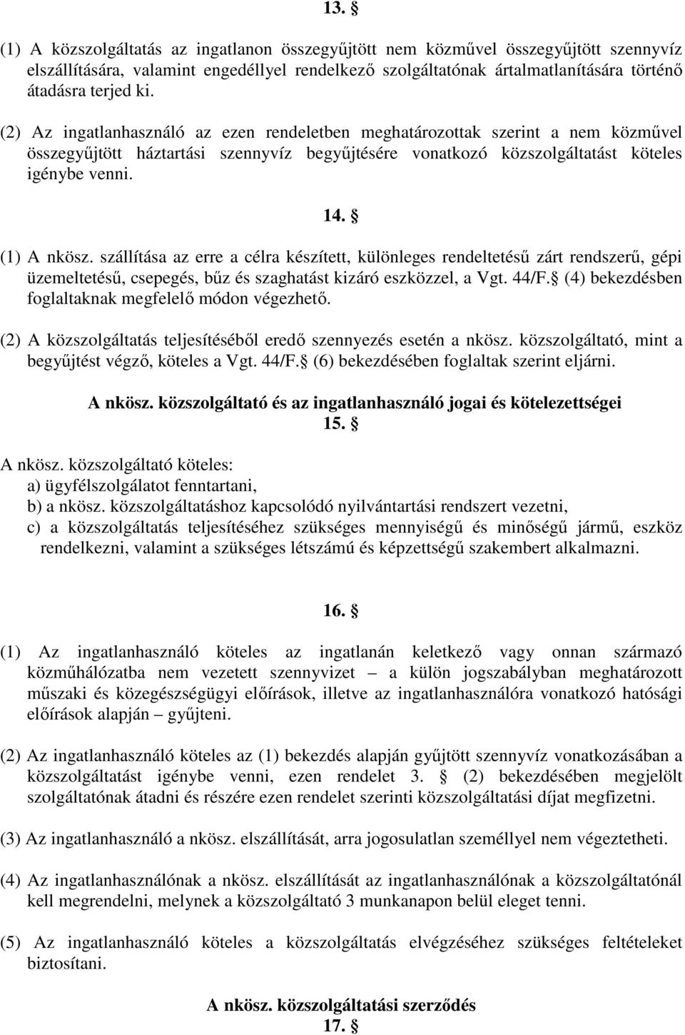 szállítása az erre a célra készített, különleges rendeltetésű zárt rendszerű, gépi üzemeltetésű, csepegés, bűz és szaghatást kizáró eszközzel, a Vgt. 44/F.