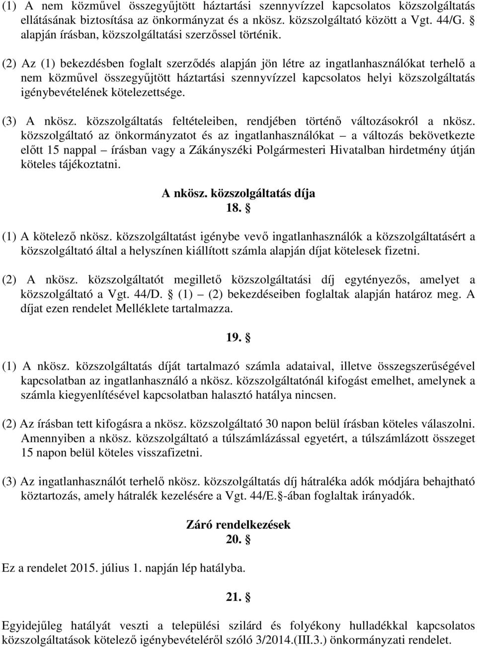 (2) Az (1) bekezdésben foglalt szerződés alapján jön létre az ingatlanhasználókat terhelő a nem közművel összegyűjtött háztartási szennyvízzel kapcsolatos helyi közszolgáltatás igénybevételének