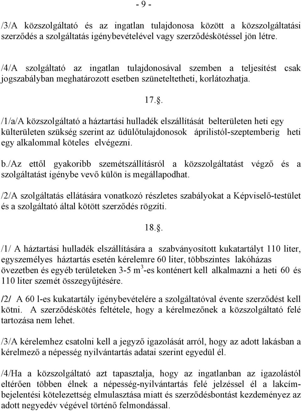 . /1/a/A közszolgáltató a háztartási hulladék elszállítását belterületen heti egy külterületen szükség szerint az üdülőtulajdonosok áprilistól-szeptemberig heti egy alkalommal köteles elvégezni. b./az ettől gyakoribb szemétszállításról a közszolgáltatást végző és a szolgáltatást igénybe vevő külön is megállapodhat.