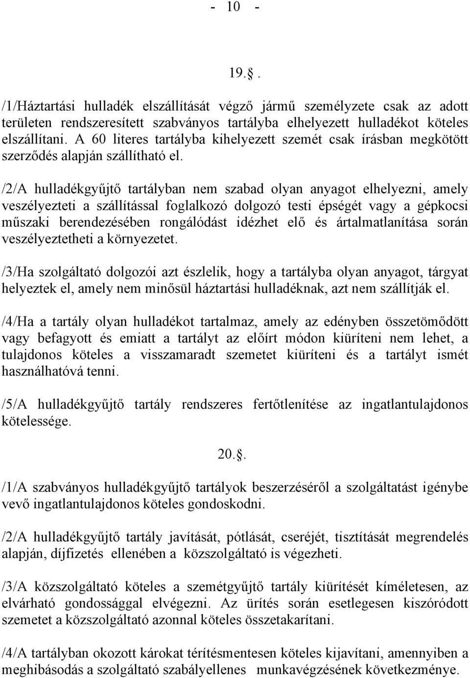 /2/A hulladékgyűjtő tartályban nem szabad olyan anyagot elhelyezni, amely veszélyezteti a szállítással foglalkozó dolgozó testi épségét vagy a gépkocsi műszaki berendezésében rongálódást idézhet elő