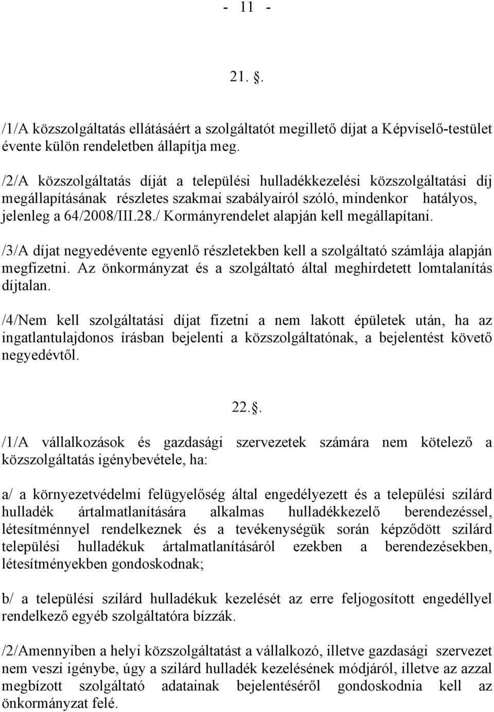 / Kormányrendelet alapján kell megállapítani. /3/A díjat negyedévente egyenlő részletekben kell a szolgáltató számlája alapján megfizetni.