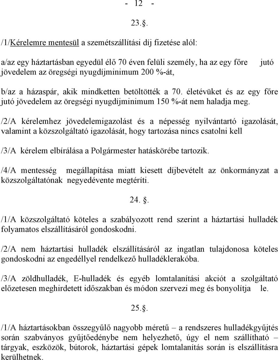 házaspár, akik mindketten betöltötték a 70. életévüket és az egy főre jutó jövedelem az öregségi nyugdíjminimum 150 %-át nem haladja meg.