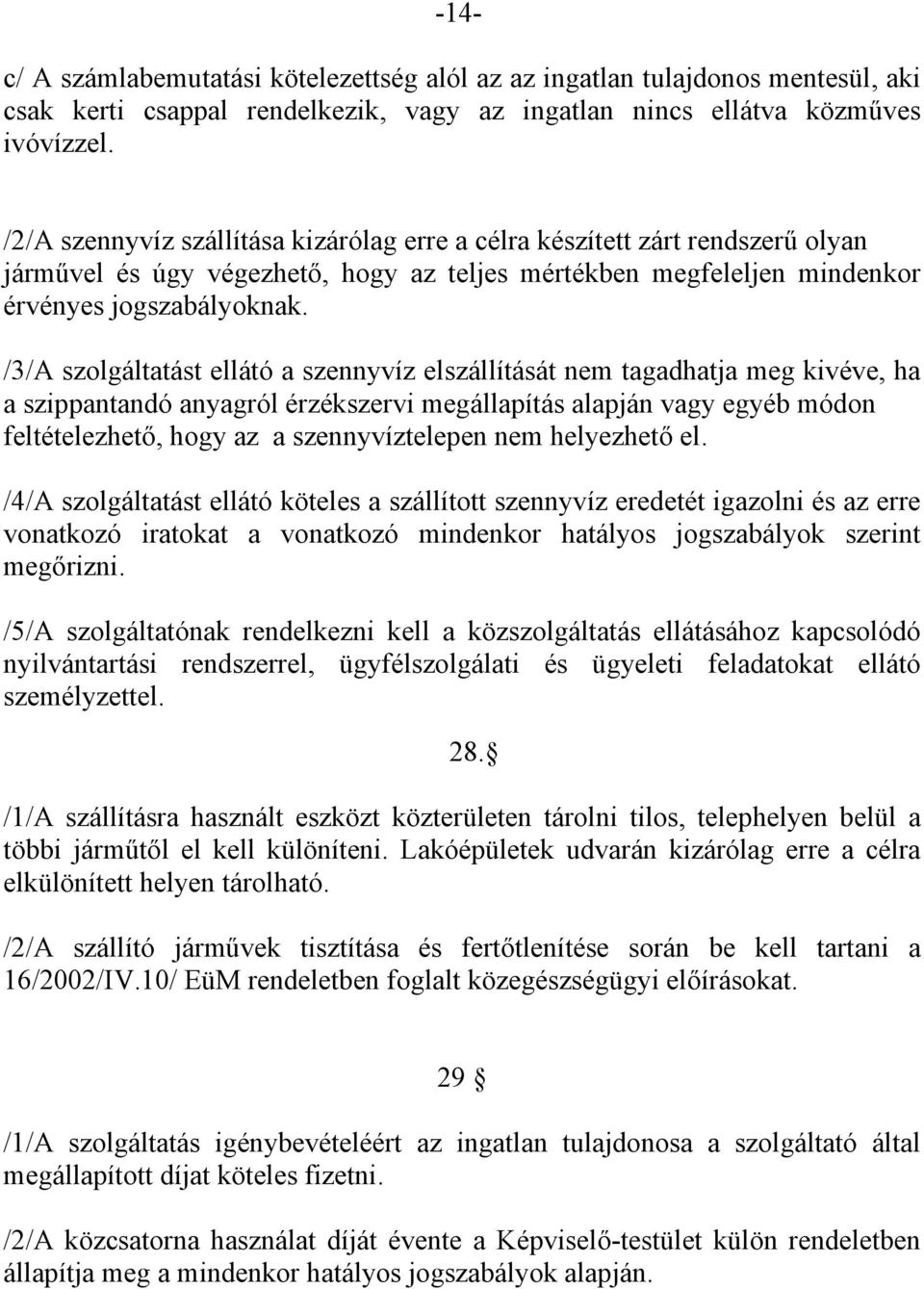 /3/A szolgáltatást ellátó a szennyvíz elszállítását nem tagadhatja meg kivéve, ha a szippantandó anyagról érzékszervi megállapítás alapján vagy egyéb módon feltételezhető, hogy az a szennyvíztelepen
