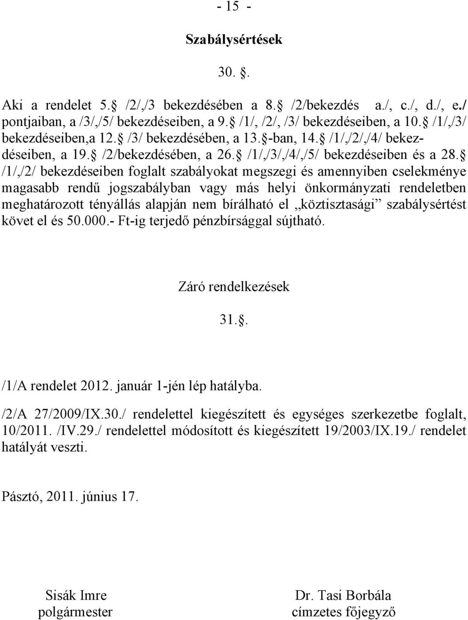 /1/,/2/ bekezdéseiben foglalt szabályokat megszegi és amennyiben cselekménye magasabb rendű jogszabályban vagy más helyi önkormányzati rendeletben meghatározott tényállás alapján nem bírálható el