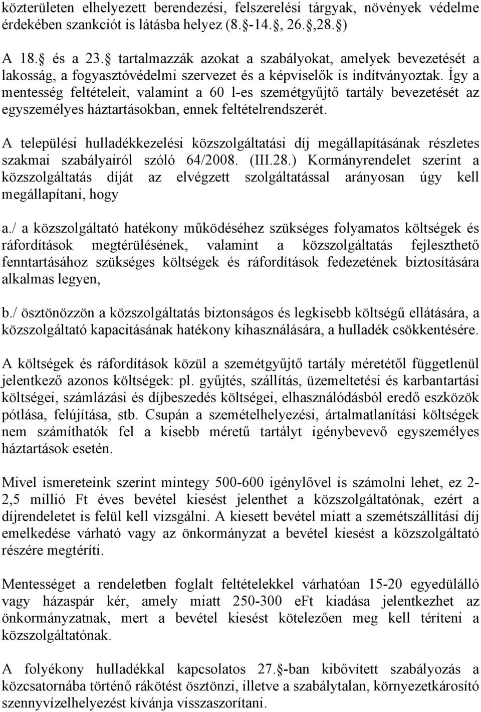 Így a mentesség feltételeit, valamint a 60 l-es szemétgyűjtő tartály bevezetését az egyszemélyes háztartásokban, ennek feltételrendszerét.