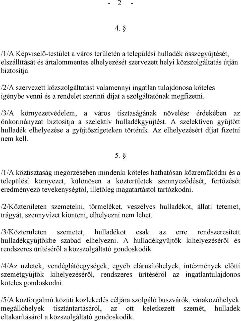 /3/A környezetvédelem, a város tisztaságának növelése érdekében az önkormányzat biztosítja a szelektív hulladékgyűjtést. A szelektíven gyűjtött hulladék elhelyezése a gyűjtőszigeteken történik.