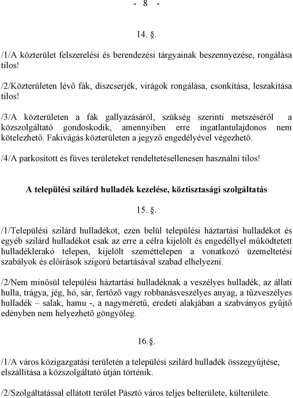 Fakivágás közterületen a jegyző engedélyével végezhető. /4/A parkosított és füves területeket rendeltetésellenesen használni tilos!