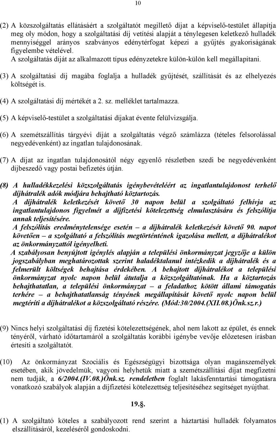 (3) A szolgáltatási díj magába foglalja a hulladék gyűjtését, szállítását és az elhelyezés költségét is. (4) A szolgáltatási díj mértékét a 2. sz. melléklet tartalmazza.