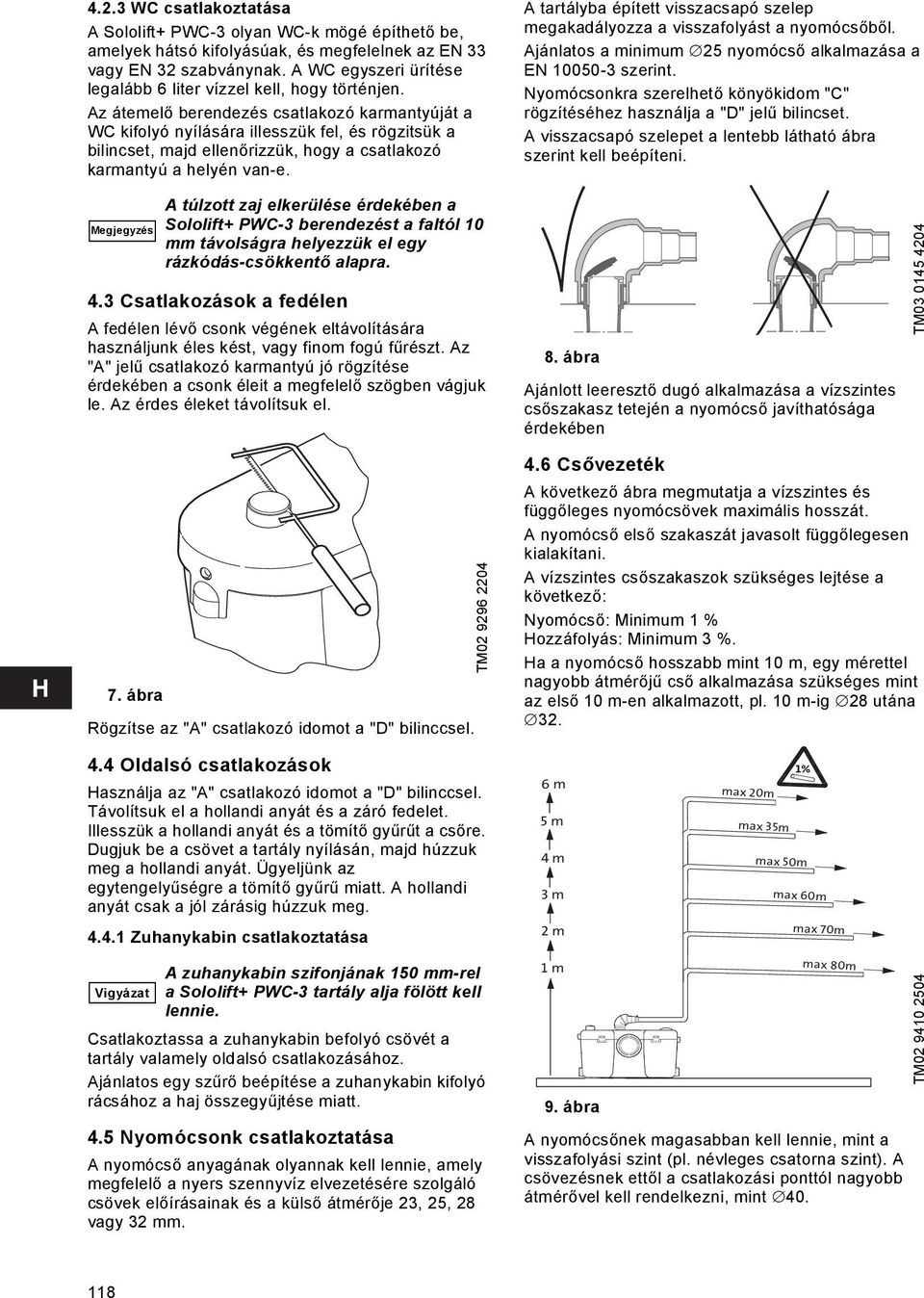 Az átemelő berendezés csatlakozó karmantyúját a WC kifolyó nyílására illesszük fel, és rögzitsük a bilincset, majd ellenőrizzük, hogy a csatlakozó karmantyú a helyén van-e.