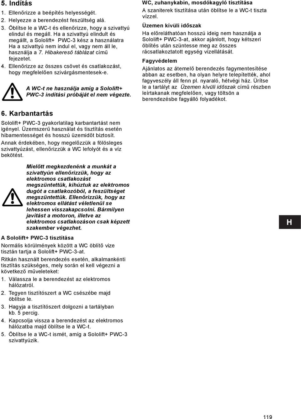 Ellenőrizze az összes csövet és csatlakozást, hogy megfelelően szivárgásmentesek-e. A WC-t ne használja amíg a Sololift+ PWC-3 indítási próbáját el nem végezte.