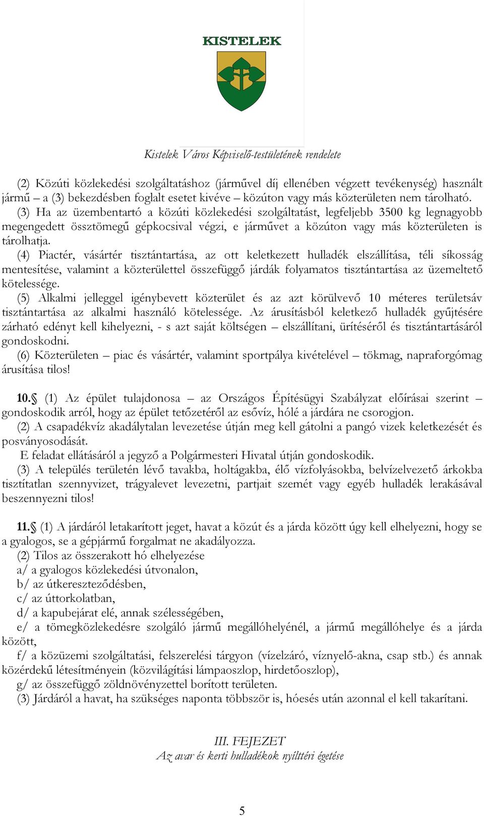 (4) Piactér, vásártér tisztántartása, az ott keletkezett hulladék elszállítása, téli síkosság mentesítése, valamint a közterülettel összefüggő járdák folyamatos tisztántartása az üzemeltető