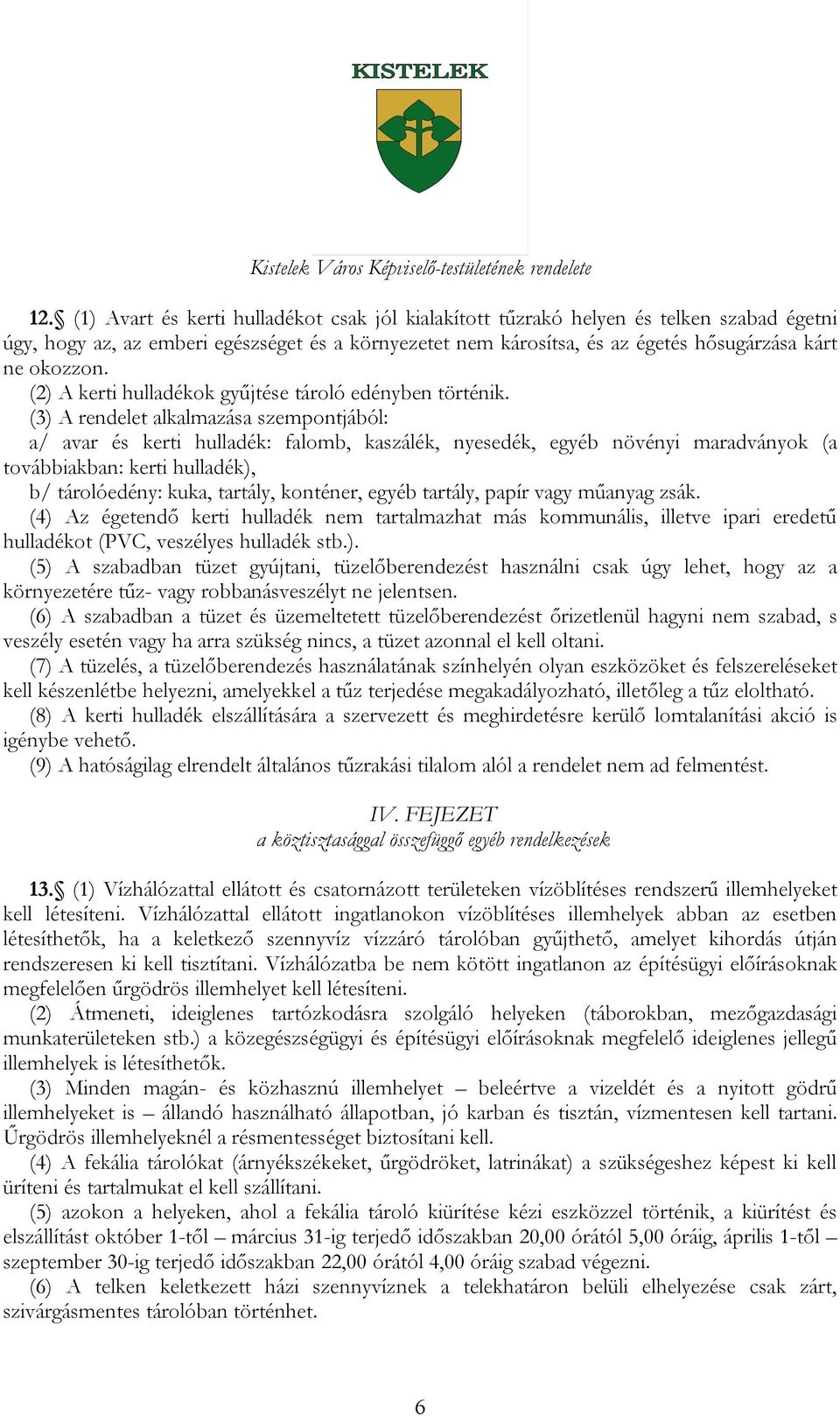 (3) A rendelet alkalmazása szempontjából: a/ avar és kerti hulladék: falomb, kaszálék, nyesedék, egyéb növényi maradványok (a továbbiakban: kerti hulladék), b/ tárolóedény: kuka, tartály, konténer,