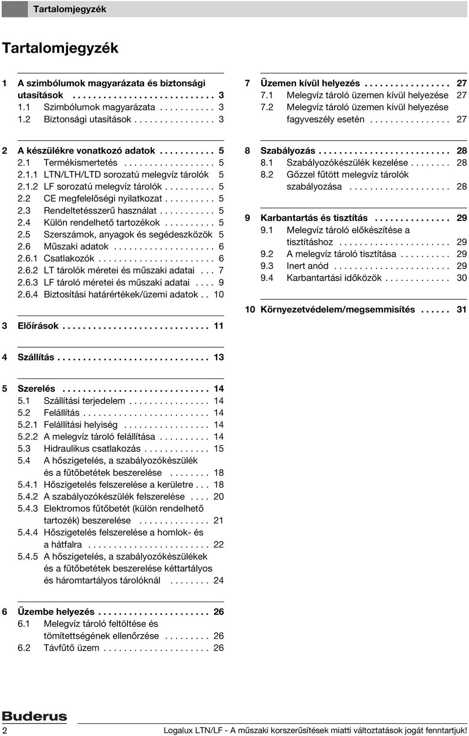 ............... 27 2 A készülékre vonatkozó adatok........... 5 2.1 Termékismertetés.................. 5 2.1.1 LTN/LTH/LTD sorozatú melegvíz tárolók 5 2.1.2 LF sorozatú melegvíz tárolók.......... 5 2.2 CE megfelelőségi nyilatkozat.