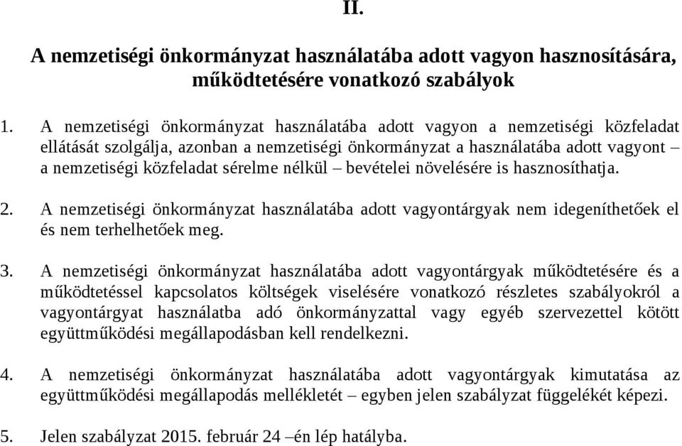 nélkül bevételei növelésére is hasznosíthatja. 2. A nemzetiségi önkormányzat használatába adott vagyontárgyak nem idegeníthetőek el és nem terhelhetőek meg. 3.