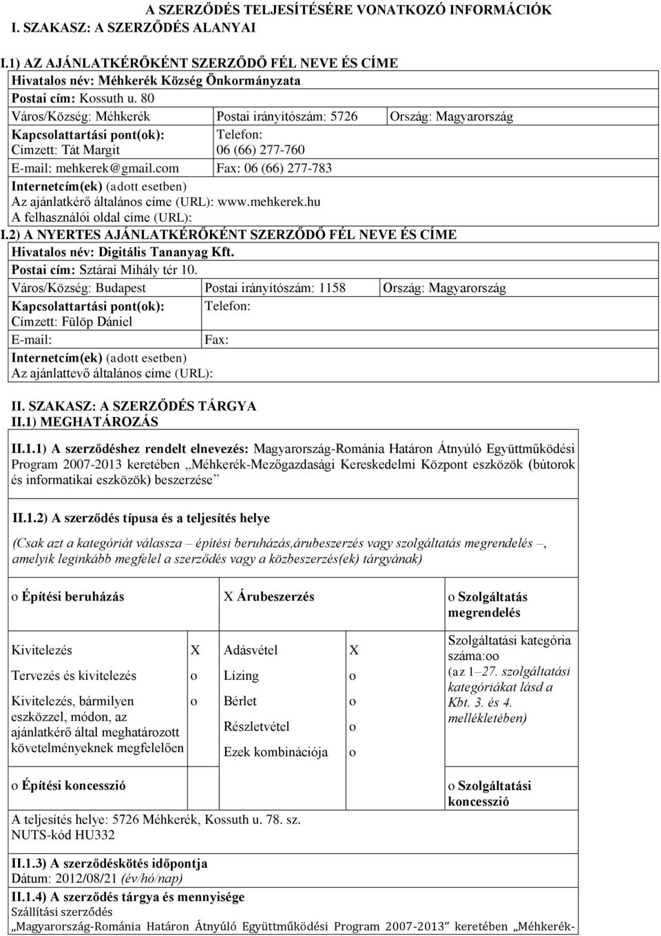 cm Fax: 06 (66) 277-783 Internetcím(ek) (adtt esetben) Az ajánlatkérő általáns címe (URL): www.mehkerek.hu A felhasználói ldal címe (URL): I.