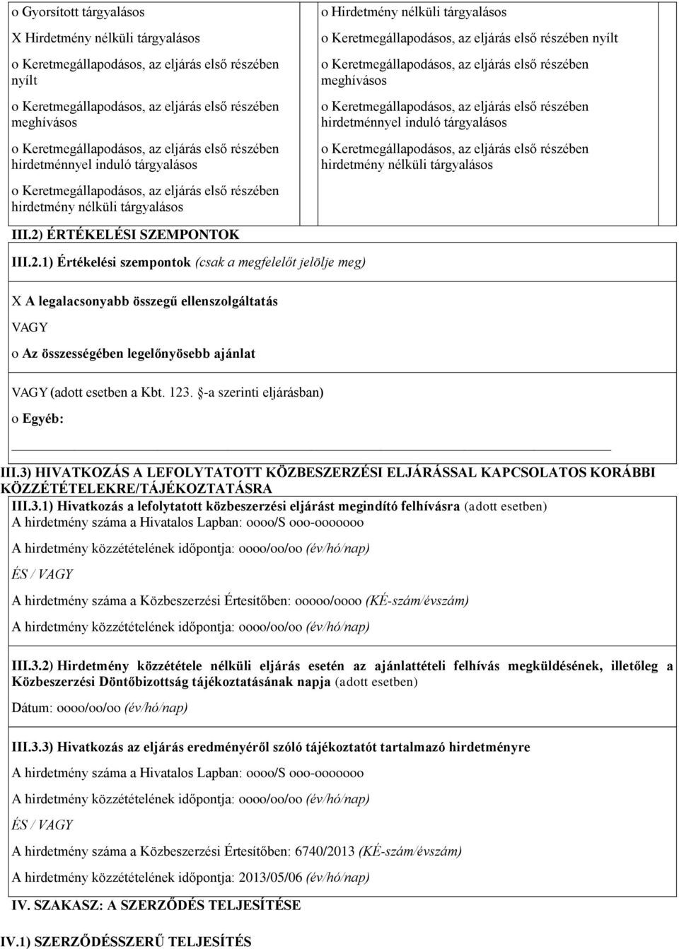 ÉRTÉKELÉSI SZEMPONTOK III.2.1) Értékelési szempntk (csak a megfelelőt jelölje meg) X A legalacsnyabb összegű ellenszlgáltatás VAGY Az összességében legelőnyösebb ajánlat VAGY (adtt esetben a Kbt. 123.