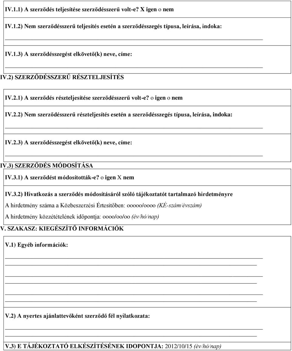 3) SZERZŐDÉS MÓDOSÍTÁSA IV.3.1) A szerződést módsíttták-e? igen X nem IV.3.2) Hivatkzás a szerződés módsításáról szóló tájékztatót tartalmazó hirdetményre A hirdetmény száma a Közbeszerzési