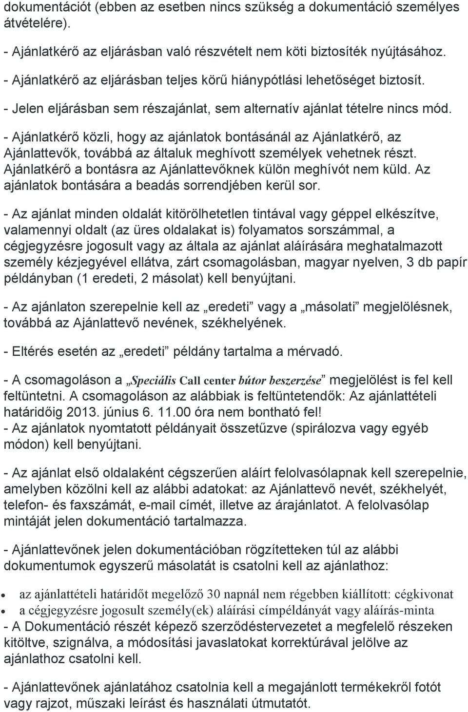 - Ajánlatkérő közli, hogy az ajánlatok bontásánál az Ajánlatkérő, az Ajánlattevők, továbbá az általuk meghívott személyek vehetnek részt.