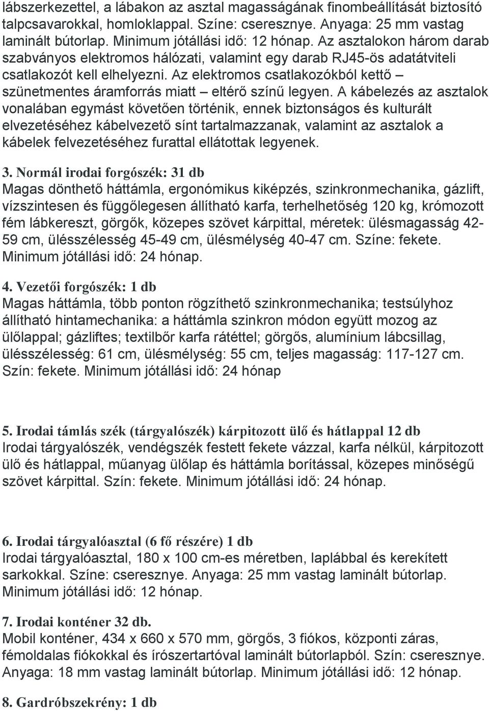 Az elektromos csatlakozókból kettő szünetmentes áramforrás miatt eltérő színű legyen.