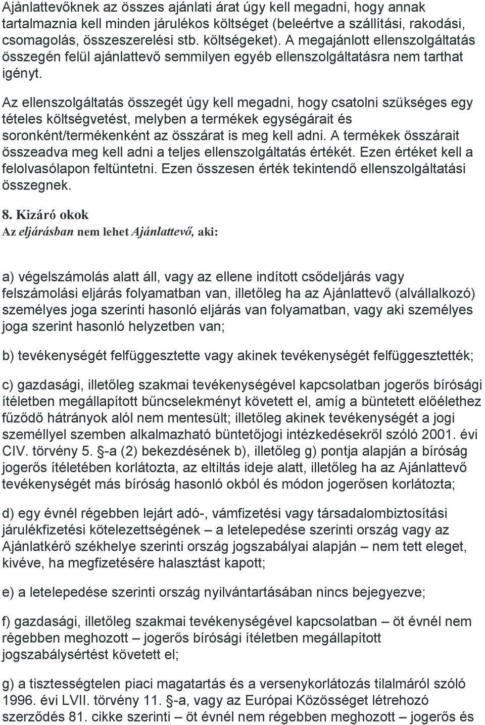 Az ellenszolgáltatás összegét úgy kell megadni, hogy csatolni szükséges egy tételes költségvetést, melyben a termékek egységárait és soronként/termékenként az összárat is meg kell adni.