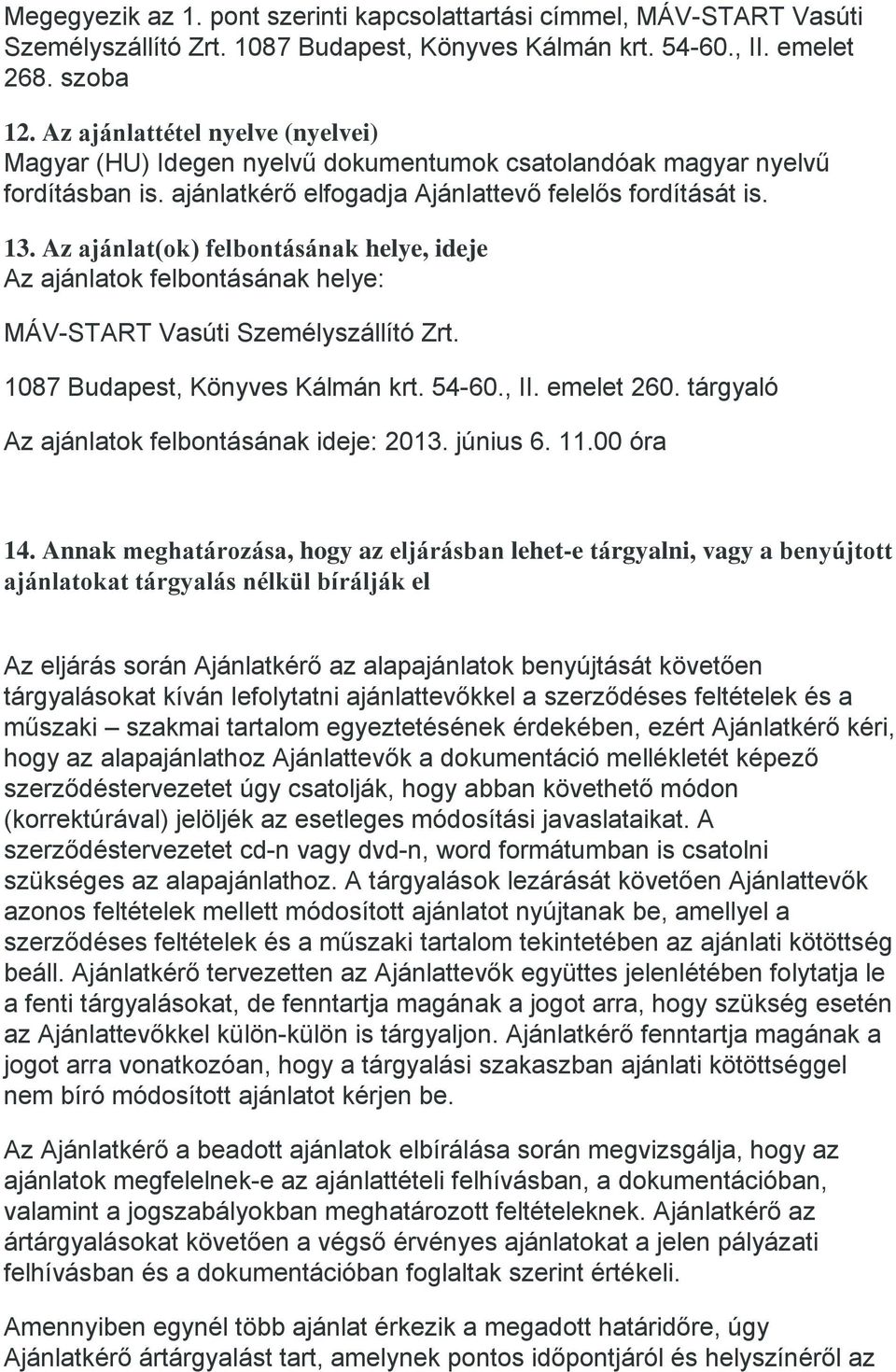 Az ajánlat(ok) felbontásának helye, ideje Az ajánlatok felbontásának helye: MÁV-START Vasúti Személyszállító Zrt. 1087 Budapest, Könyves Kálmán krt. 54-60., II. emelet 260.