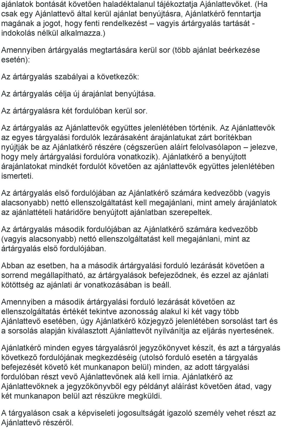 ) Amennyiben ártárgyalás megtartására kerül sor (több ajánlat beérkezése esetén): Az ártárgyalás szabályai a következők: Az ártárgyalás célja új árajánlat benyújtása.