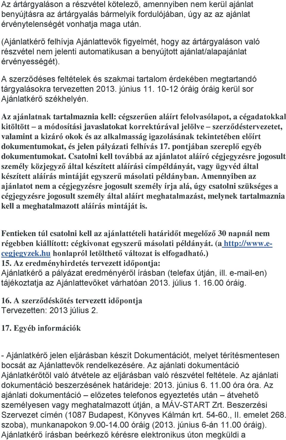 A szerződéses feltételek és szakmai tartalom érdekében megtartandó tárgyalásokra tervezetten 2013. június 11. 10-12 óráig óráig kerül sor Ajánlatkérő székhelyén.