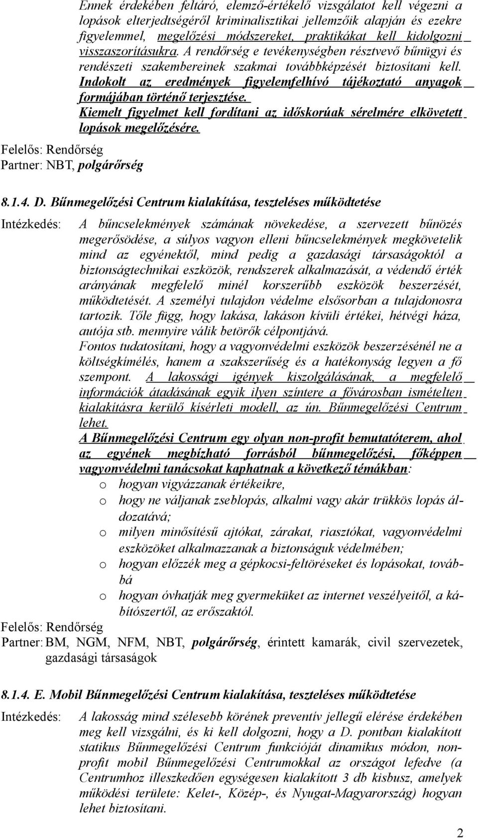 Indokolt az eredmények figyelemfelhívó tájékoztató anyagok formájában történő terjesztése. Kiemelt figyelmet kell fordítani az időskorúak sérelmére elkövetett lopások megelőzésére. 8.1.4. D.