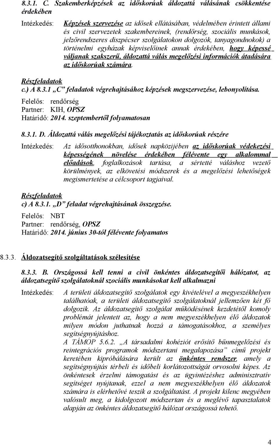 szociális munkások, jelzőrendszeres diszpécser szolgálatokon dolgozók, tanyagondnokok) a történelmi egyházak képviselőinek annak érdekében, hogy képessé váljanak szakszerű, áldozattá válás megelőzési