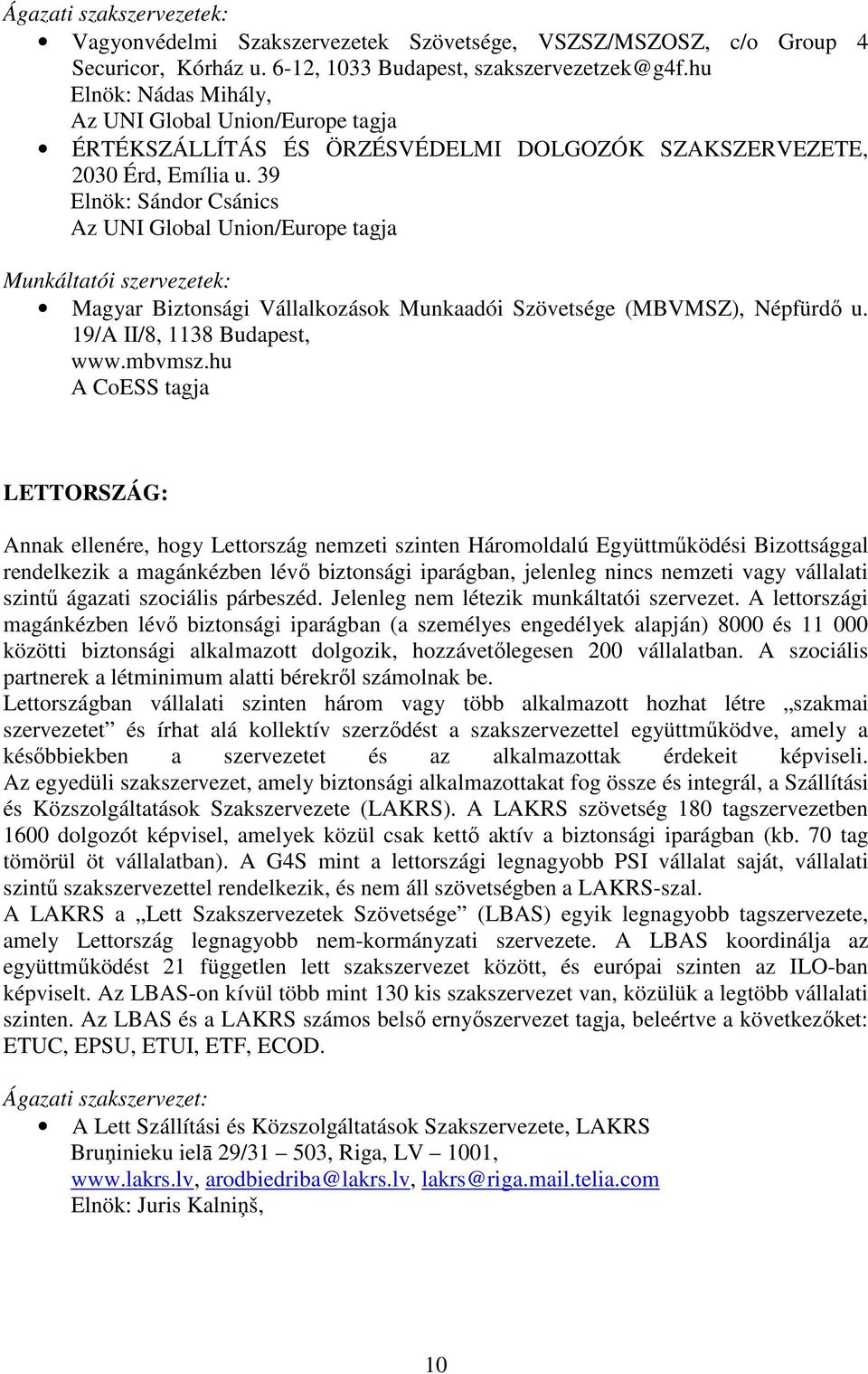 39 Elnök: Sándor Csánics Az UNI Global Union/Europe tagja Magyar Biztonsági Vállalkozások Munkaadói Szövetsége (MBVMSZ), Népfürdő u. 19/A II/8, 1138 Budapest, www.mbvmsz.