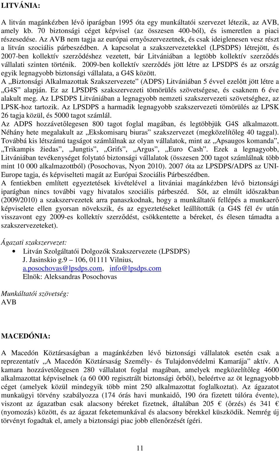A kapcsolat a szakszervezetekkel (LPSDPS) létrejött, és 2007-ben kollektív szerződéshez vezetett, bár Litvániában a legtöbb kollektív szerződés vállalati szinten történik.